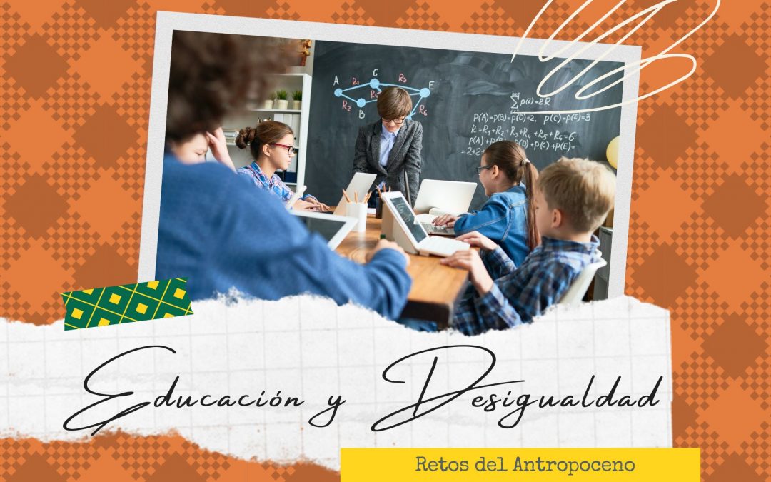 Educación y Desigualdad: Retos pendientes del Antropoceno.